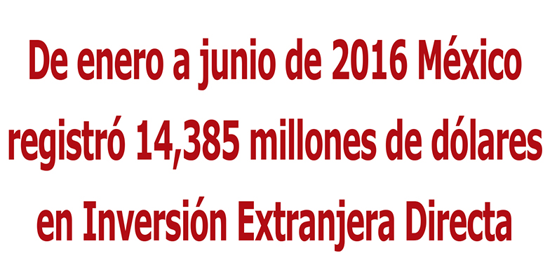 Photo of De enero a junio de 2016 México registró 14,385 millones de dólares en Inversión Extranjera Directa
