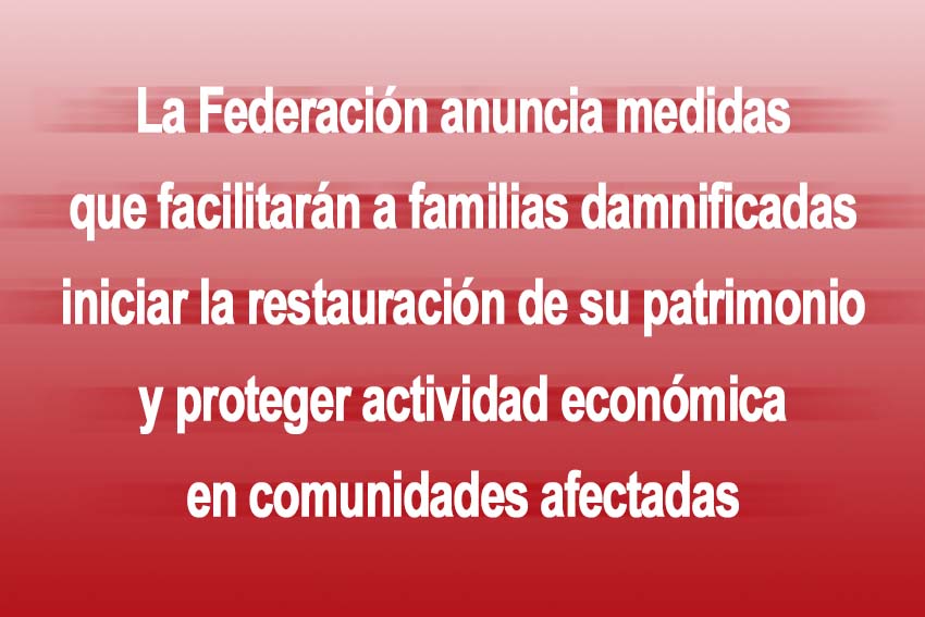 Photo of La Federación anuncia medidas que facilitarán a familias damnificadas iniciar la restauración de su patrimonio y proteger actividad económica en comunidades afectadas
