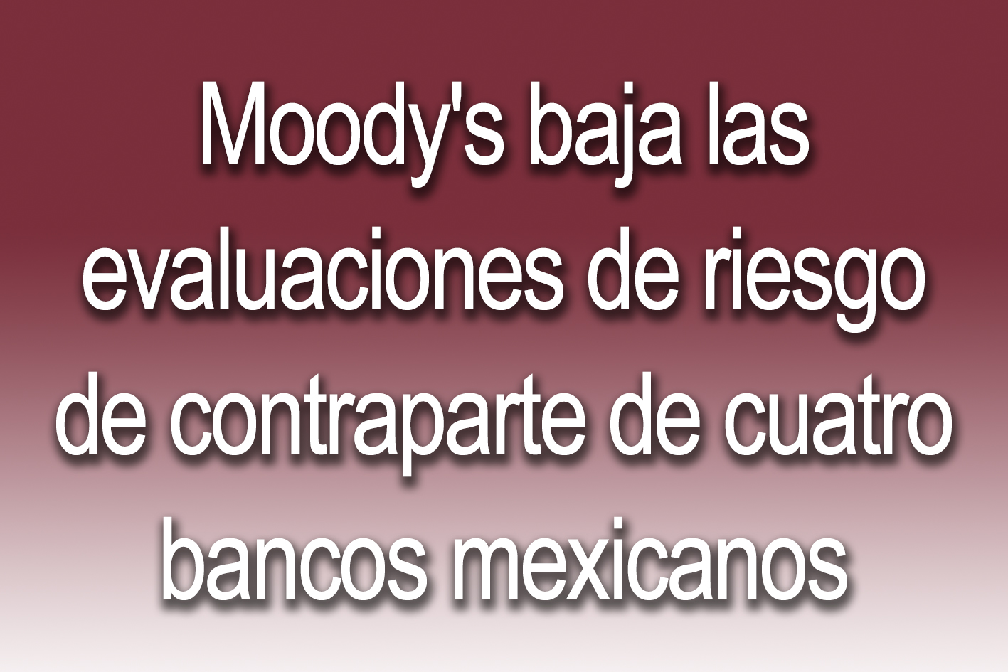 Photo of Moody's baja las evaluaciones de riesgo de contraparte de cuatro bancos mexicanos